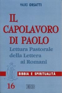 Il capolavoro di Paolo. Lettura pastorale della Lettera ai Romani - Mauro Orsatti - Libro EDB 2002, Lettura pastorale della Bibbia | Libraccio.it