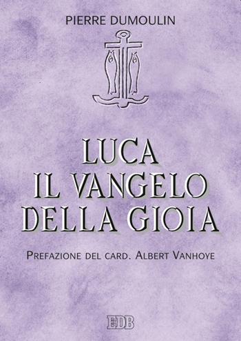 Luca il Vangelo della gioia - Pierre Dumoulin - Libro EDB 2015, Lettura pastorale della Bibbia | Libraccio.it