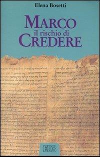 Marco. Il rischio di credere - Elena Bosetti - Libro EDB 2000, Bibbia e catechesi | Libraccio.it
