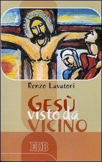 Gesù visto da vicino - Renzo Lavatori - Libro EDB 2004, Bibbia e catechesi | Libraccio.it