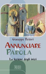 Annunciare la Parola. La lezione degli inizi - Giuseppe Betori - Libro EDB 2010, Bibbia e catechesi | Libraccio.it