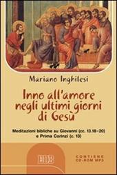 Inno all'amore negli ultimi giorni di Gesù. Meditazioni bibliche su Giovanni (cc.13.18-20) e Prima Corinzi (c.13) Con CD Audio formato MP3