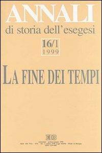 Annali di storia dell'esegesi. La fine dei tempi. «L'escatologia giudaica e cristiana antica» (Sacrofano, 15-17 ottobre 1998). Vol. 16/1: 1999  - Libro EDB 2000, Annali di storia dell'Esegesi | Libraccio.it