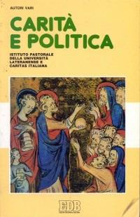 Carità e politica. La dimensione politica della carità e la solidarietà nella politica  - Libro EDB 2000, Fede e annuncio | Libraccio.it