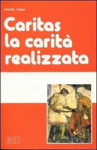 Caritas: la carità realizzata - Bruno Roma - Libro EDB 1993, Fede e annuncio | Libraccio.it