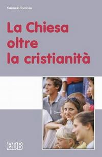 La Chiesa oltre la cristianità - Carmelo Torcivia - Libro EDB 2005, Fede e annuncio | Libraccio.it