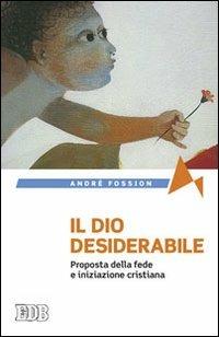 Il Dio desiderabile. Proposta della fede e iniziazione cristiana - André Fossion - Libro EDB 2011, Fede e annuncio | Libraccio.it