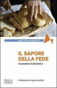 Il sapore della fede. Accendere il desiderio - Battista Borsato - Libro EDB 2011, Fede e annuncio | Libraccio.it