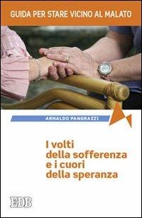 I volti della sofferenza e i cuori della speranza. Guida per stare vicino al malato - Arnaldo Pangrazzi - Libro EDB 2011, Fede e annuncio | Libraccio.it