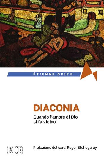 Diaconia. Quando l'amore di Dio si fa vicino - Étienne Grieu - Libro EDB 2015, Fede e annuncio | Libraccio.it