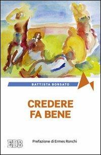 Credere fa bene - Battista Borsato - Libro EDB 2013, Fede e annuncio | Libraccio.it