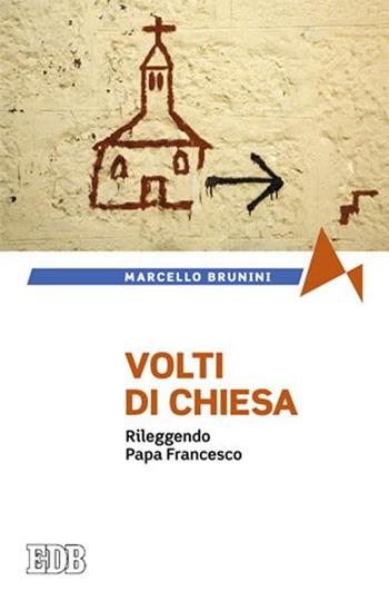 Volti di Chiesa. Rileggendo papa Francesco - Marcello Brunini - Libro EDB 2015, Fede e annuncio | Libraccio.it