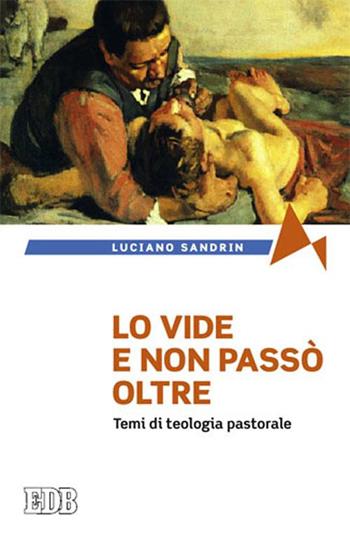 Lo vide e non passò oltre. Temi di teologia pastorale - Luciano Sandrin - Libro EDB 2015, Fede e annuncio | Libraccio.it
