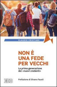 Non è una fede per vecchi. La prima generazione dei «nuovi credenti» - Claudio Cristiani - Libro EDB 2015, Fede e annuncio | Libraccio.it