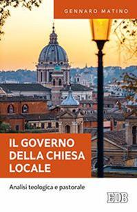 IL governo della Chiesa locale. Analisi teologica e pastorale - Gennaro Matino - Libro EDB 2016, Fede e annuncio | Libraccio.it