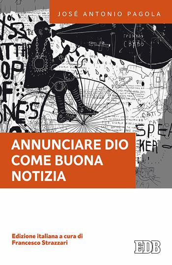 Annunciare Dio come buona notizia - José Antonio Pagola - Libro EDB 2017, Fede e annuncio | Libraccio.it
