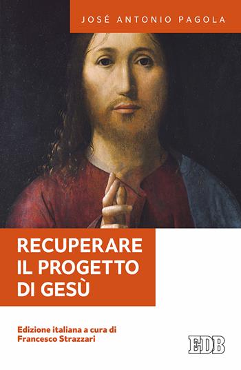 Recuperare il progetto di Gesù - José Antonio Pagola - Libro EDB 2017, Fede e annuncio | Libraccio.it