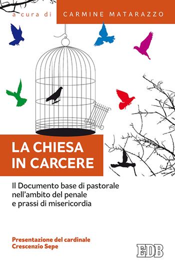 La Chiesa in carcere. Il Documento base di pastorale nell'ambito del penale e prassi di misericordia  - Libro EDB 2018, Fede e annuncio | Libraccio.it