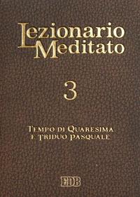 Lezionario meditato. Vol. 3: Quaresima. Triduo pasquale  - Libro EDB 2011, Liturgia viva | Libraccio.it