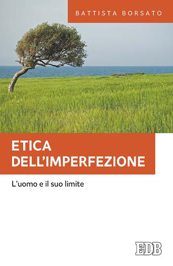 Etica dell'imperfezione. L'uomo e il suo limite - Battista Borsato - Libro EDB 2019, Fede e annuncio | Libraccio.it