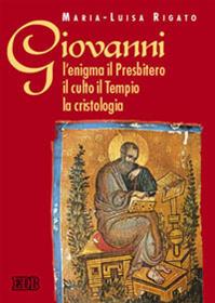 Giovanni: l'enigma il Presbitero il culto il tempio la cristologia - Maria Luisa Rigato - Libro EDB 2007, Testi e commenti | Libraccio.it
