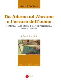 Da Adamo ad Abramo o l'errare dell'uomo. Lettura narrativa e antropologica della Genesi. I. Gen 1,1–12,4 - André Wénin - Libro EDB 2008, Testi e commenti | Libraccio.it