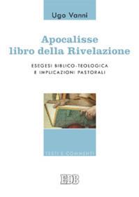 Apocalisse, libro della Rivelazione. Esegesi biblico-teologica e implicazioni pastorali - Ugo Vanni - Libro EDB 2009, Testi e commenti | Libraccio.it