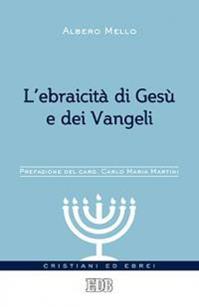 L'ebraicità di Gesù e dei Vangeli - Alberto Mello - Libro EDB 2015, Cristiani ed ebrei | Libraccio.it