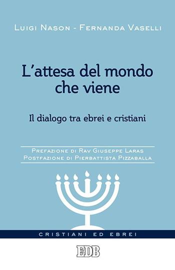 L'attesa del mondo che viene. Il dialogo tra ebrei e cristiani - Luigi Nason, Fernanda Vaselli - Libro EDB 2015, Cristiani ed ebrei | Libraccio.it