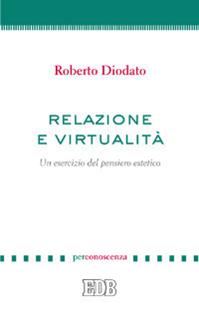 Relazione e virtualità. Un esercizio del pensiero estetico - Roberto Diodato - Libro EDB 2013, PerConoscenza | Libraccio.it
