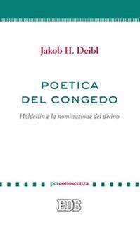 Poetica del congedo. Hölderlin e la nominazione del divino - Jakob H. Deibl - Libro EDB 2016, PerConoscenza | Libraccio.it