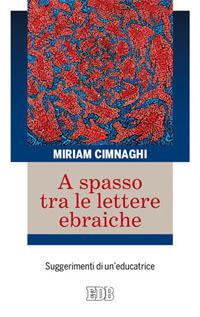 A spasso tra le lettere ebraiche. Suggerimenti di un'educatrice - Miriam Cimnaghi - Libro EDB 2013, Israele racconta | Libraccio.it