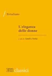 L'eleganza delle donne - Quinto S. Tertulliano - Libro EDB 2014, I classici | Libraccio.it