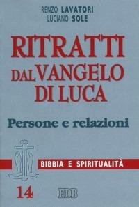 Ritratti dal Vangelo di Luca. Persone e relazioni - Renzo Lavatori, Luciano Sole - Libro EDB 2001, Lettura pastorale della Bibbia | Libraccio.it