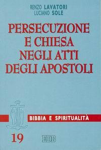 Persecuzione e Chiesa negli Atti degli Apostoli - Renzo Lavatori, Luciano Sole, Luciano Sole - Libro EDB 2003, Lettura pastorale della Bibbia | Libraccio.it