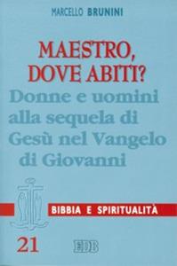 Maestro, dove abiti? Donne e uomini alla sequela di Gesù nel Vangelo di Giovanni - Marcello Brunini - Libro EDB 2003, Lettura pastorale della Bibbia | Libraccio.it