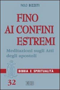 Fino ai confini estremi. Meditazioni sugli Atti degli Apostoli - Paolo Bizzeti - Libro EDB 2008, Lettura pastorale della Bibbia | Libraccio.it