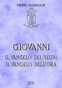Giovanni. Il vangelo dei Segni. Il vangelo dell'Ora - Pierre Dumoulin - Libro EDB 2016, Lettura pastorale della Bibbia | Libraccio.it