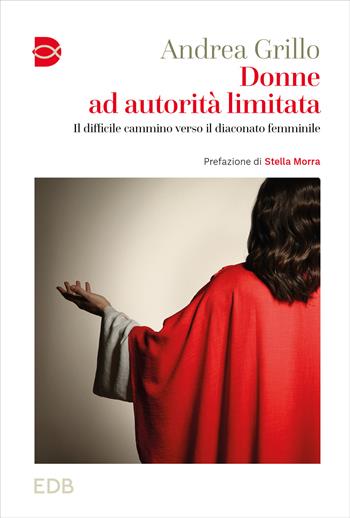 Donne ad autorità limitata. Il difficile cammino verso il diaconato femminile - Andrea Grillo - Libro EDB 2025, Cammini di chiesa | Libraccio.it