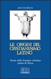 Le origini del cristianesimo latino. Storia delle dottrine cristiane prima di Nicea - Jean Daniélou - Libro EDB 2010, Economica EDB | Libraccio.it