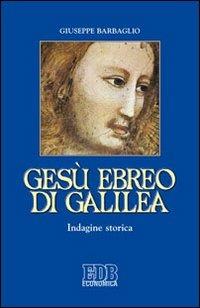Gesù ebreo di Galilea. Indagine storica - Giuseppe Barbaglio - Libro EDB 2012, Economica EDB | Libraccio.it