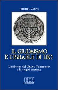 Il giudaismo e l'Israele di Dio. L'ambiente del Nuovo Testamento e le origini cristiane - Frédéric Manns - Libro EDB 2013, Economica EDB | Libraccio.it