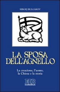 La sposa dell'agnello. La creazione, l'uomo, la Chiesa e la storia - Sergej N. Bulgakov - Libro EDB 2013, Economica EDB | Libraccio.it