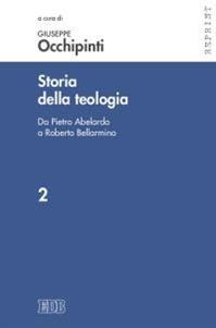 Storia della teologia. Vol. 2: Da Pietro Abelardo a Roberto Bellarmino  - Libro EDB 2015, Reprint | Libraccio.it