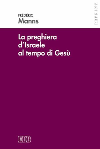 La preghiera d'Israele al tempo di Gesù - Frédéric Manns - Libro EDB 2017, Reprint | Libraccio.it