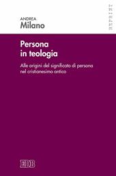 Persona in teologia. Alle origini del significato di persona nel cristianesimo antico