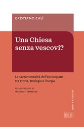 Una Chiesa senza vescovi? La sacramentalità dell'episcopato tra storia, teologia e liturgia