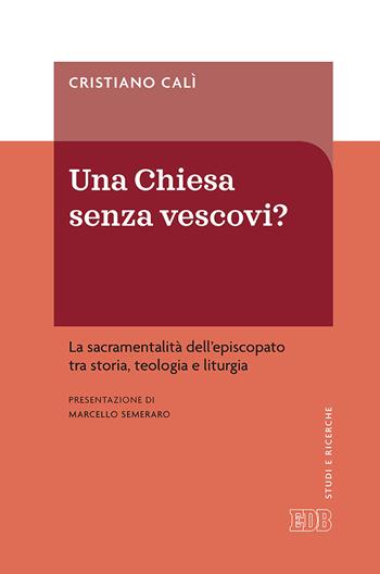 Una Chiesa senza vescovi? La sacramentalità dell'episcopato tra storia, teologia e liturgia - Cristiano Calì - Libro EDB 2019, Studi e ricerche | Libraccio.it