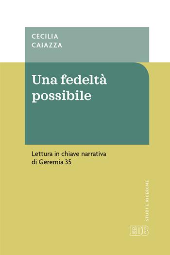 Una fedeltà possibile. Lettura in chiave narrativa di Geremia 35 - Cecilia Caiazza - Libro EDB 2019, Studi e ricerche | Libraccio.it