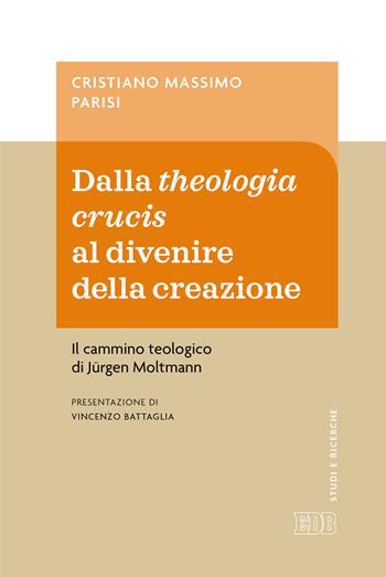Dalla theologia crucis al divenire della creazione. Il cammino teologico di Jürgen Moltmann - Cristiano Massimo Parisi - Libro EDB 2019, Studi e ricerche | Libraccio.it